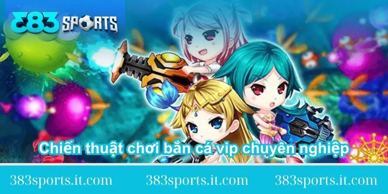 chien thuat choi ban ca vip chuyen nghiep chien-thuat-choi-ban-ca-vip-chuyen-nghiep